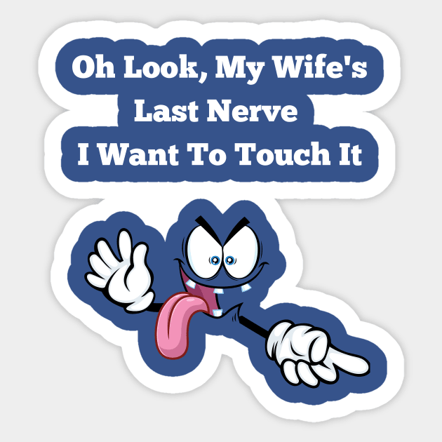 Oh Look My Wife's Last Nerve I Want To Touch It Funny Husband Sticker by MotleyRidge